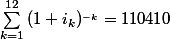 \sum_{k=1}^{12}{(1+i_{k})^_{-k}} = 110410